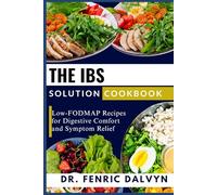 THE IBS SOLUTION COOKBOOK: Low-FODMAP Recipes for Digestive Comfort and Symptom Relief