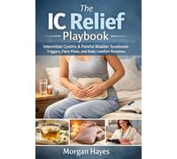 The IC Relief Playbook: Interstitial Cystitis & Painful Bladder Syndrome Triggers, Flare Plans, and Daily Comfort Routines