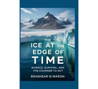 The Ice at the Edge of Time: Science, Survival, and the Courage to Act