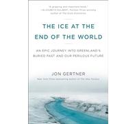 The Ice at the End of the World: An Epic Journey into Greenland's Buried Past and Our Perilous Future