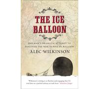 The Ice Balloon: The Mystery of a Vanished Arctic Expedition Finally Uncovered