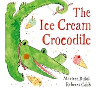 The Ice Cream Crocodile: From the WINNERS of The Week Junior Best Picture Book of the Year