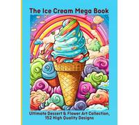 The Ice Cream Mega Book: Ultimate Dessert & Flower Art Collection, 152 High Quality Designs