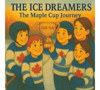 The Ice Dreamers: Maple Cup Journey - A Heartwarming Kids’ Hockey Story About Teamwork and Courage