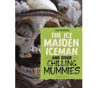 The Ice Maiden, Iceman, and Other Chilling Mummies (Dead Discoveries)