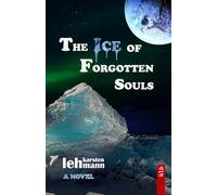 The Ice of Forgotten Souls: A Thriller of Myth, Science, and Buried Truths