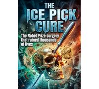 The Ice Pick Cure: The Nobel Prize surgery that ruined thousands of lives