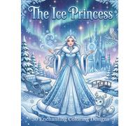 The Ice Princess: A Magical Winter Coloring Book: 30 Enchanting Illustrations of Ice Castles, Snow Creatures and Winter Wonderlands for Kids