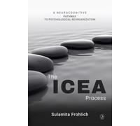 The ICEA Process: A NEUROCOGNITIVE PATHWAY TO PSYCHOLOGICAL REORGANIZATION
