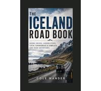 The Iceland Road Book: The Smart Traveler's Guide to Scenic Drives, Hidden Stops, Local Experiences, and the Complete Ring Road