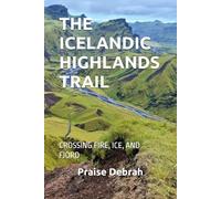 THE ICELANDIC HIGHLANDS TRAIL: CROSSING FIRE, ICE, AND FJORD