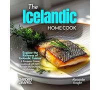 The Icelandic Home Cook: Explore the Richness of Icelandic Cuisine - A European Cuisine Cookbook with 100+ Recipes and Stunning Pictures
