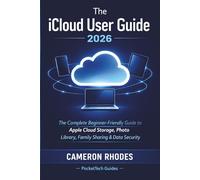 The iCloud User Guide 2026: The Complete Beginner-Friendly Guide to Apple Cloud Storage, Photo Library, Family Sharing & Data Security Across iPhone, ... (PocketTech Guides: Device Mastery Series)