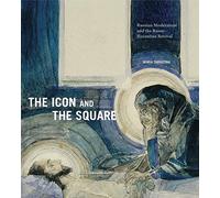 The Icon and the Square: Russian Modernism and the Russo-Byzantine Revival