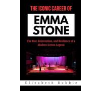 The Iconic Career of Emma Stone: The Rise, Reinvention, and Resilience of a Modern Screen Legend (Hollywood Stars and the Inspiring Journeys That Shaped Their Lives)