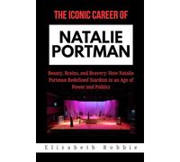 The Iconic Career of Natalie Portman: Beauty, Brains, and Bravery: How Natalie Portman Redefined Stardom in an Age of Power and Politics (Hollywood ... Inspiring Journeys That Shaped Their Lives)