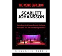 The Iconic Career of Scarlett Johansson: Unveiling the Woman Behind the Fame, the Films, and the Fierce Independence (Hollywood Stars and the Inspiring Journeys That Shaped Their Lives)