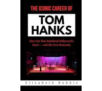 The Iconic Career of Tom Hanks: How One Man Redefined Hollywood’s Heart - and His Own Humanity (Hollywood Stars and the Inspiring Journeys That Shaped Their Lives)