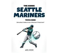 The ICONIC Seattle Mariners trivia Book: Iconic baseball trivia book (The Iconic Sports Trivia Collection)
