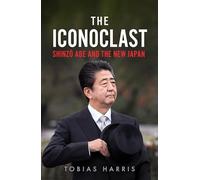 The Iconoclast: Shinzo Abe and the New Japan