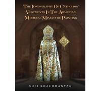 THE ICONOGRAPHY OF CATHOLIOS’ VESTMENTS IN THE ARMENIAN MEDIEVAL MINIATURE PAINTING