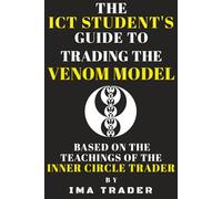 The ICT Student's Guide to Trading the Venom Model: Based on the Teachings of the Inner Circle Trader