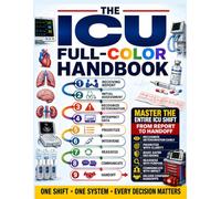 The ICU Full-Color Handbook: Master the Real-Shift Decision Process of Experienced Critical Care RNs to Recognize Deterioration Early, Prioritize Faster | Manage Complex ICU Patients with Confidence