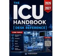 THE ICU HANDBOOK [DESK REFERENCE]: A Practical Critical Care Guide for Fast ICU Decisions, Emergency Management, Hemodynamic Support, Ventilation, Sepsis, Shock, Sedation, and Patient Stabilization
