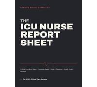 The ICU Nurse Report Sheet: Critical Care Nurse Brain Sheet & Shift Report Notebook - Systems-Based Single-Patient Templates for ICU Report, Handoff & Organization (Nursing School Essentials)