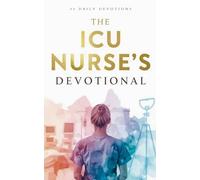 The ICU Nurse's Devotional: Daily Christian Devotions for ICU Nurses with Bible Verses, Prayers, and Spiritual Encouragement for Critical Care ... Faith at the Bedside (The Nurse Devotionals)