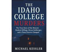 The Idaho College Murders: The True Story of the Moscow Student Killings, Bryan Kohberger, and a Town Forever Changed