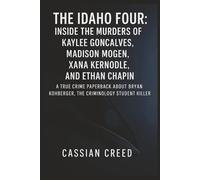The Idaho Four: Inside the Murders of Kaylee Goncalves, Madison Mogen, Xana Kernodle, and Ethan Chapin: A True Crime Paperback About Bryan Kohberger, the Criminology Student Killer (The Neural Files)