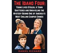 The Idaho Four:Young Lives Stolen, A Town Shattered and Unraveling the Mystery Behind One of America’s Most Chilling Campus Crimes