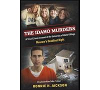THE IDAHO MURDERS: A True Crime Account of the University of Idaho Killings Moscow’s Deadliest Night (Truth Behind the Crime)