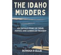 THE IDAHO MURDERS: An Untold Story of Crime, Justice, and American Tragedy