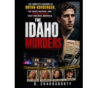 THE IDAHO MURDERS : The Complete Account of Bryan Kohberger, the Investigation, and the Plea Deal That Rocked America: A gripping True crime story of ... cases. (Real Cases That Still Haunt Us)