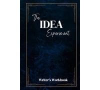 The Idea Experiment: Writer's Workbook: A Workbook for Writers to Practice Generating and Developing Strong Story Concepts (Relentless Writers)