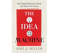 La máquina de las ideas: Cómo los libros construyeron nuestro mundo y moldean el futuro