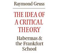 The Idea of a Critical Theory: Habermas and the Frankfurt School (Modern European Philosophy)
