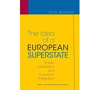 The Idea of a European Superstate: Public Justification and European Integration: Public Justification and European Integration - New Edition