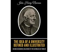 The Idea of a University Defined and Illustrated: In Nine Discourses Delivered to the Catholics of Dublin