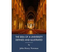 The Idea Of A University Defined And Illustrated: The Catholic Vision of Higher Education (Annotated)