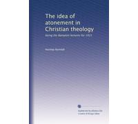 The idea of atonement in Christian theology: being the Bampton lectures for 1915