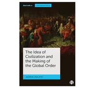 The Idea of Civilization and the Making of the Global Order (Bristol Studies in International Theory)