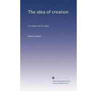 The idea of creation: Its origin and its value