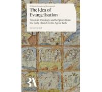 The Idea of Evangelisation: ‘Mission’, Theology and Scripture from the Early Church to the Age of Bede (British Academy Monographs)