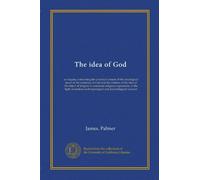 The idea of God: an inquiry concerning the practical content of the ontological proof of the existence of God and the relation of the idea of the ... anthropological and psychological research