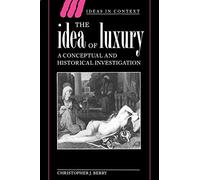 The Idea of Luxury Paperback: A Conceptual and Historical Investigation: 30 (Ideas in Context, Series Number 30)