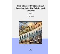The Idea of Progress: An Inquiry into Its Origin and Growth (Classic Books)