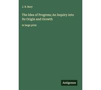 The Idea of Progress; An Inquiry into Its Origin and Growth: in large print